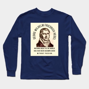 Georg Wilhelm Friedrich Hegel portrait and quote: Nothing great in the world has ever been accomplished without passion. Long Sleeve T-Shirt